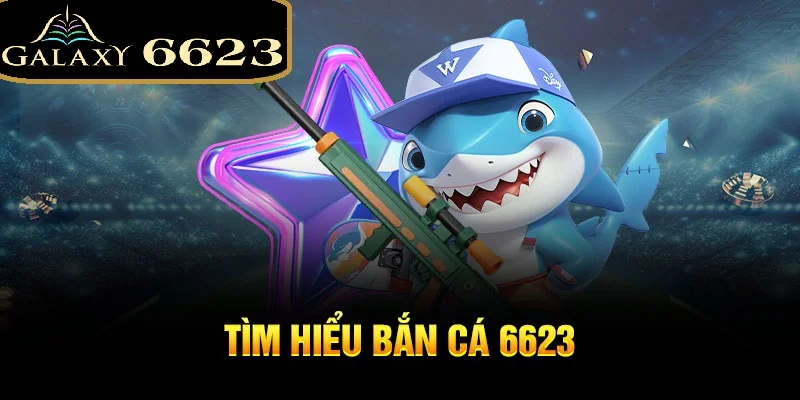 bắn cá đổi thưởng 6623 tựa game hấp dẫn của nhà cái 6623