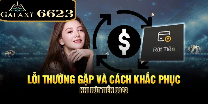 Những khó khăn thường gặp và cách khắc phục khi rút tiền 6623