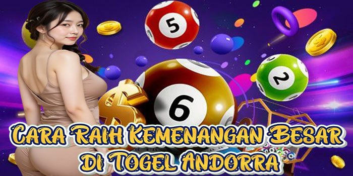 Cara Raih Kemenangan Besar di Togel Andorra
