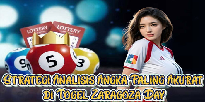 Strategi Analisis Angka Paling Akurat di Togel Zaragoza Day