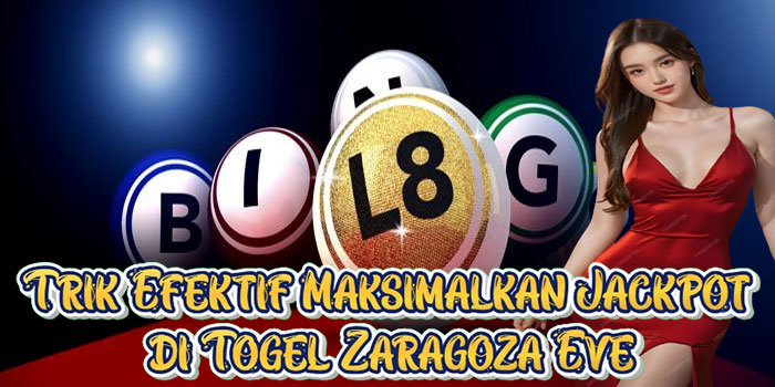 Trik Efektif Maksimalkan Jackpot di Togel Zaragoza Eve