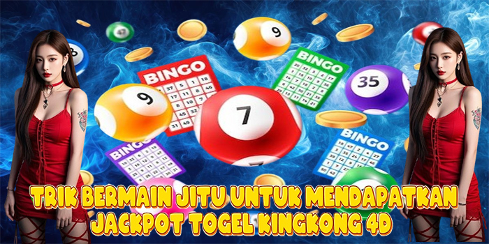 Trik Bermain Jitu Untuk Mendapatkan Jackpot Togel Kingkong 4D
