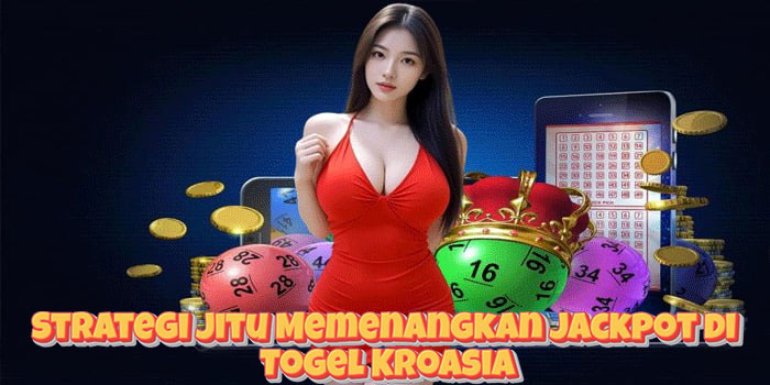 Strategi Jitu Memenangkan Jackpot di Togel Kroasia
