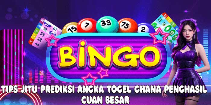 Tips Jitu Prediksi Angka Togel Ghana Penghasil Cuan Besar