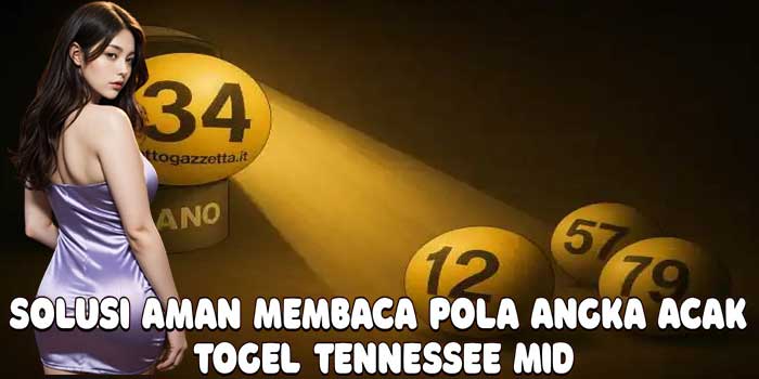 Solusi Aman Membaca Pola Angka Acak Togel Tennessee Mid